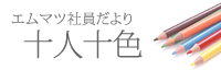 エムマツ社員だより十人十色