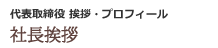 代表取締役 挨拶・プロフィール　社長挨拶